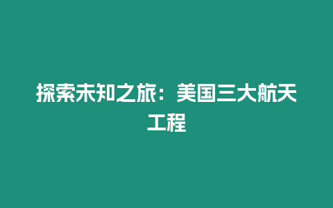 探索未知之旅：美國三大航天工程