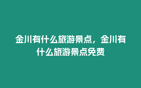 金川有什么旅游景點，金川有什么旅游景點免費