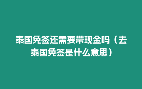 泰國免簽還需要帶現金嗎（去泰國免簽是什么意思）