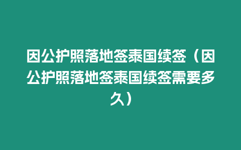 因公護照落地簽泰國續簽（因公護照落地簽泰國續簽需要多久）