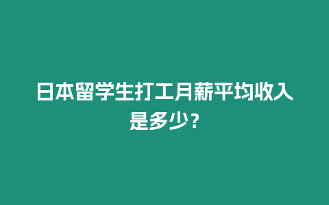 日本留學生打工月薪平均收入是多少？