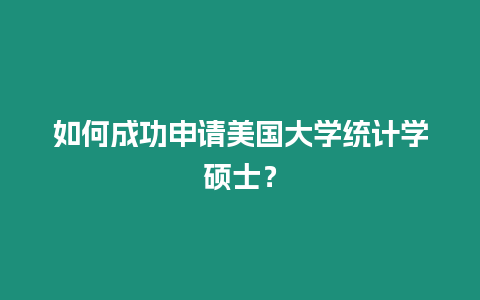 如何成功申請(qǐng)美國(guó)大學(xué)統(tǒng)計(jì)學(xué)碩士？