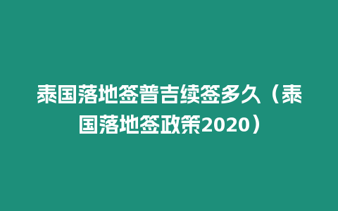 泰國落地簽普吉續簽多久（泰國落地簽政策2020）