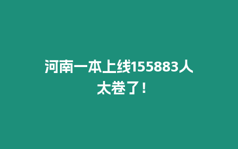 河南一本上線155883人 太卷了！