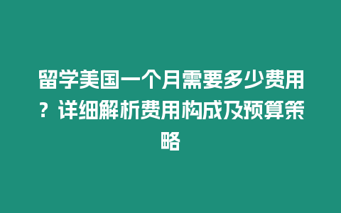 留學(xué)美國(guó)一個(gè)月需要多少費(fèi)用？詳細(xì)解析費(fèi)用構(gòu)成及預(yù)算策略