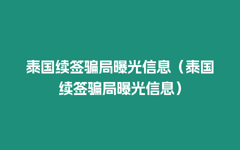 泰國續(xù)簽騙局曝光信息（泰國續(xù)簽騙局曝光信息）