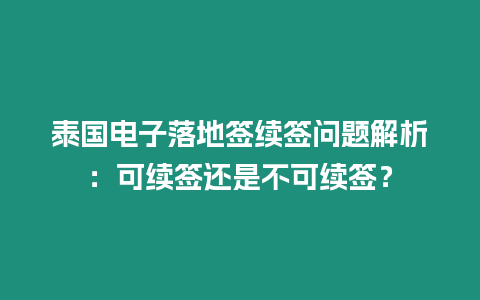 泰國電子落地簽續簽問題解析：可續簽還是不可續簽？