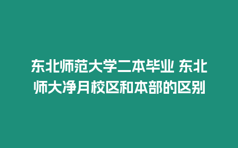 東北師范大學(xué)二本畢業(yè) 東北師大凈月校區(qū)和本部的區(qū)別