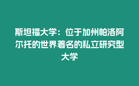 斯坦福大學(xué)：位于加州帕洛阿爾托的世界著名的私立研究型大學(xué)