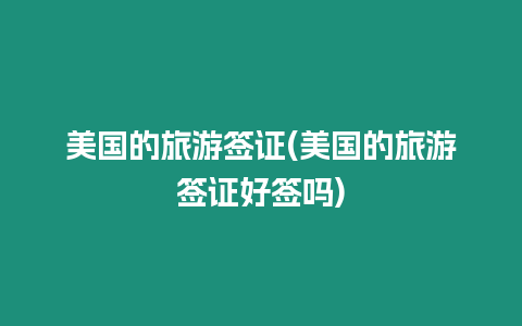 美國的旅游簽證(美國的旅游簽證好簽嗎)