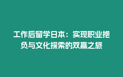 工作后留學(xué)日本：實(shí)現(xiàn)職業(yè)抱負(fù)與文化探索的雙贏之旅