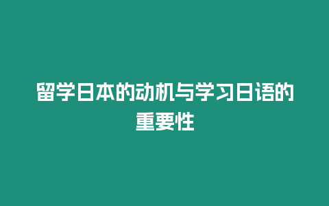 留學(xué)日本的動(dòng)機(jī)與學(xué)習(xí)日語的重要性