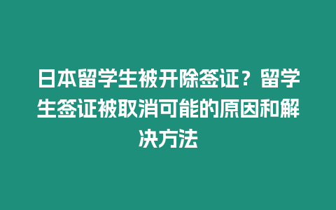 日本留學生被開除簽證？留學生簽證被取消可能的原因和解決方法