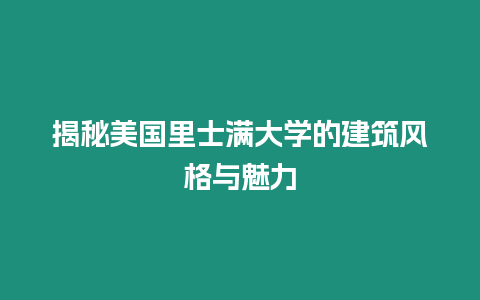 揭秘美國里士滿大學的建筑風格與魅力