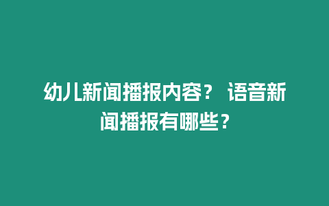 幼兒新聞播報內容？ 語音新聞播報有哪些？