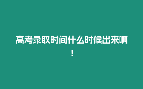 高考錄取時間什么時候出來啊！