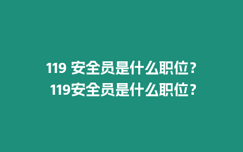 119 安全員是什么職位？ 119安全員是什么職位？