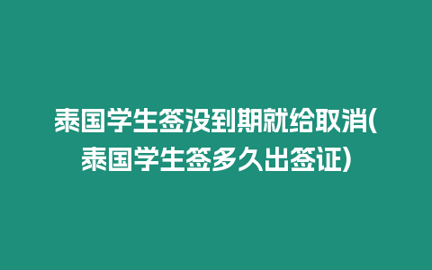 泰國學生簽沒到期就給取消(泰國學生簽多久出簽證)