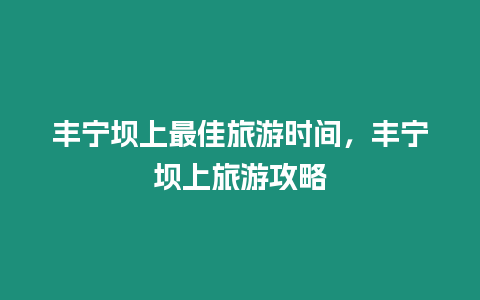 豐寧壩上最佳旅游時間，豐寧壩上旅游攻略