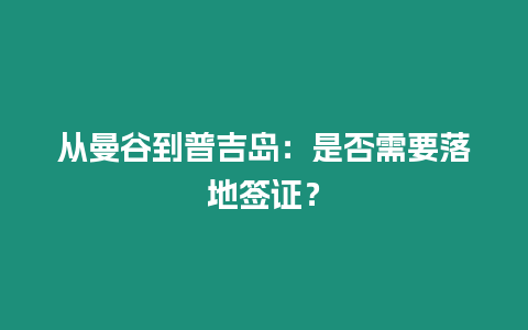 從曼谷到普吉島：是否需要落地簽證？