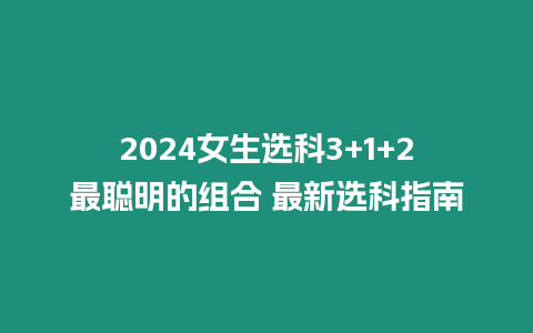 2024女生選科3+1+2最聰明的組合 最新選科指南