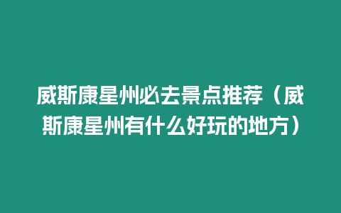 威斯康星州必去景點推薦（威斯康星州有什么好玩的地方）