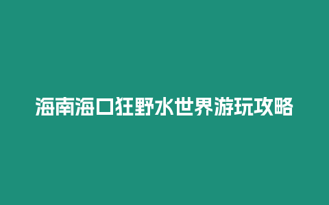 海南海口狂野水世界游玩攻略