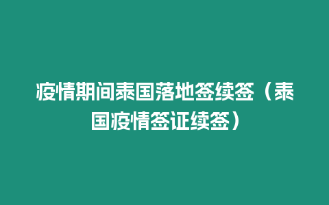 疫情期間泰國(guó)落地簽續(xù)簽（泰國(guó)疫情簽證續(xù)簽）