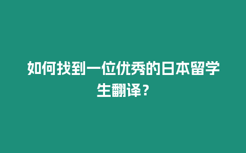 如何找到一位優(yōu)秀的日本留學(xué)生翻譯？