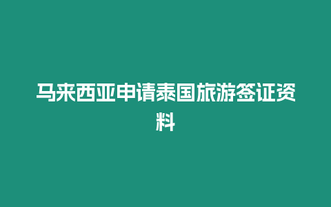 馬來西亞申請?zhí)﹪糜魏炞C資料