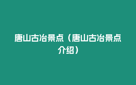 唐山古冶景點（唐山古冶景點介紹）