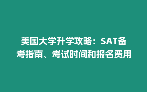 美國大學(xué)升學(xué)攻略：SAT備考指南、考試時(shí)間和報(bào)名費(fèi)用