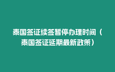 泰國(guó)簽證續(xù)簽暫停辦理時(shí)間（泰國(guó)簽證延期最新政策）