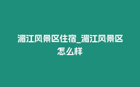 湄江風景區住宿_湄江風景區怎么樣