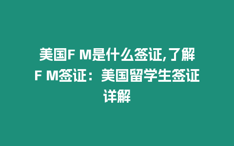 美國F M是什么簽證,了解F M簽證：美國留學生簽證詳解