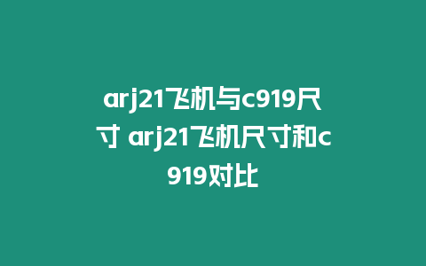 arj21飛機與c919尺寸 arj21飛機尺寸和c919對比