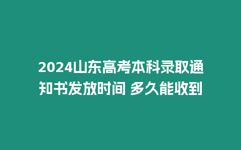 2024山東高考本科錄取通知書發(fā)放時間 多久能收到