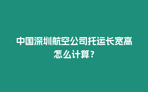 中國深圳航空公司托運(yùn)長寬高怎么計算？