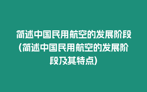 簡述中國民用航空的發展階段(簡述中國民用航空的發展階段及其特點)