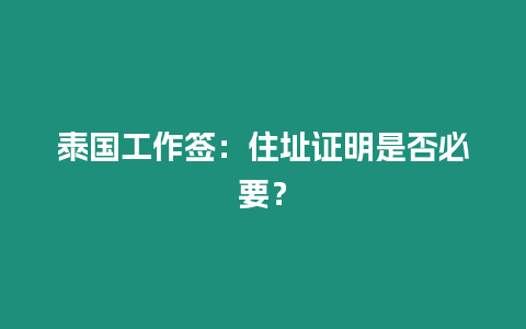 泰國工作簽：住址證明是否必要？