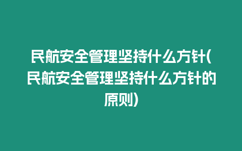 民航安全管理堅持什么方針(民航安全管理堅持什么方針的原則)