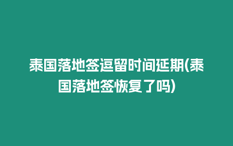 泰國(guó)落地簽逗留時(shí)間延期(泰國(guó)落地簽恢復(fù)了嗎)