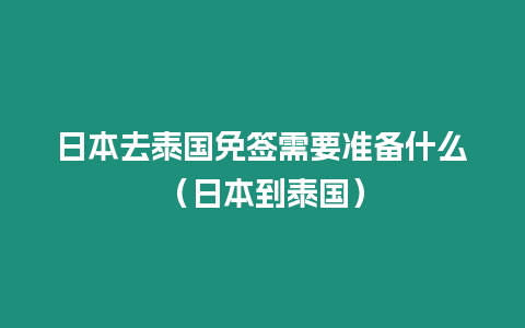 日本去泰國免簽需要準備什么（日本到泰國）