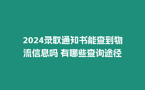 2024錄取通知書(shū)能查到物流信息嗎 有哪些查詢(xún)途徑