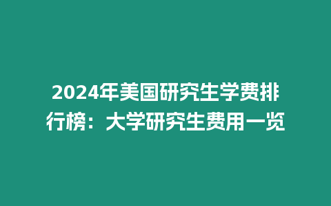 2024年美國研究生學(xué)費排行榜：大學(xué)研究生費用一覽