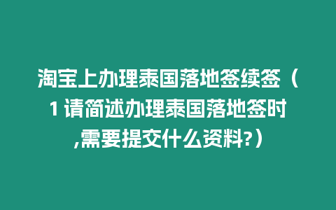 淘寶上辦理泰國落地簽續(xù)簽（1 請簡述辦理泰國落地簽時,需要提交什么資料?）