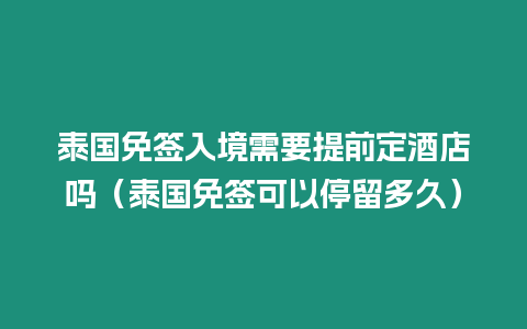 泰國免簽入境需要提前定酒店嗎（泰國免簽可以停留多久）