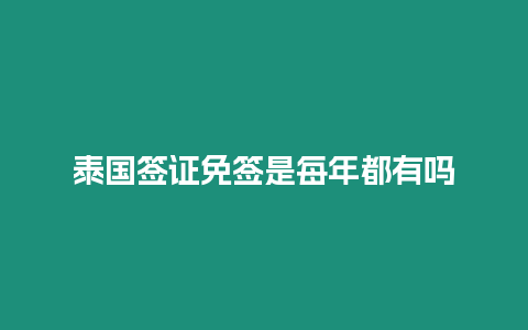 泰國簽證免簽是每年都有嗎