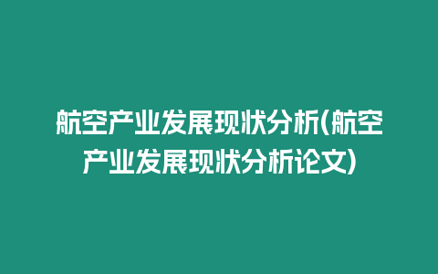 航空產業發展現狀分析(航空產業發展現狀分析論文)