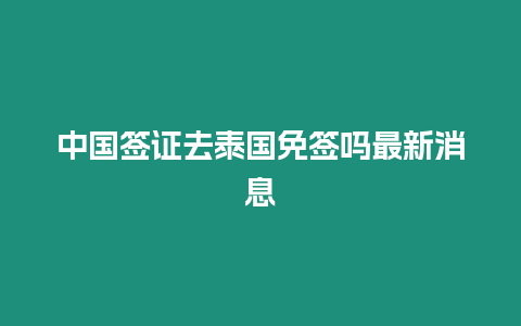 中國簽證去泰國免簽嗎最新消息